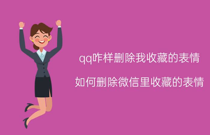 qq咋样删除我收藏的表情 如何删除微信里收藏的表情？